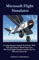 Microsoft Flight Stimulator: A Comprehensive Step By Step Guide With Tips and Tricks to Master Your 2020 Microsoft Flight Simulator and be the Pro Pilot you want to be B08QSCBF6Z Book Cover