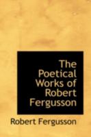 The Poetical Works of Robert Fergusson 1016315287 Book Cover