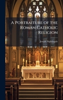 A Portraiture of the Roman Catholic Religion 102385242X Book Cover
