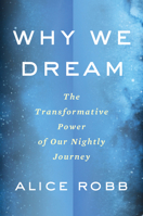 Why We Dream: The Transformative Power of Our Nightly Journey 0358108497 Book Cover