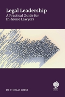 Legal Leadership : A Practical Guide for in-House Lawyers 1837231796 Book Cover
