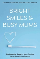 Bright Smiles & Busy Mums: The Essential Guide for Mum Dentists Returning with Confidence B0FFQMHX9Q Book Cover