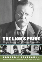 The Lion's Pride: Theodore Roosevelt and His Family in Peace and War 0195127196 Book Cover