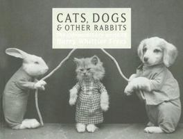 Cats, Dogs & Other Rabbits: The Extraordinary World of Harry Whittier Frees