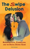 The Swipe Delusion: Rethinking Love, Connection, and the Digital Dating Game B0DS9LWQBT Book Cover
