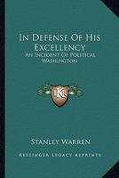 In Defense Of His Excellency: An Incident Of Political Washington 1377824454 Book Cover