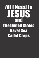 All I Need Is Jesus And The Us Naval Sea Cadet Corps 120 Page Notebook Lined Journal For Christian Cadets 1660761549 Book Cover