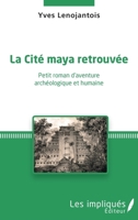 La Cité maya retrouvée: Petit roman d'aventure archéologique et humaine (French Edition) 2343148465 Book Cover