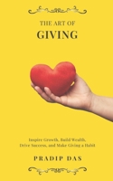 The Art of Giving: Inspire Growth, Build Wealth, Drive Success, and Make Giving a Habit. (The Art of Living) B0DV59TMK1 Book Cover