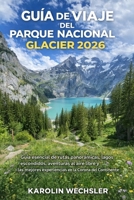 GUÍA DE VIAJE DEL PARQUE NACIONAL GLACIER 2026: Guía esencial de rutas panorámicas, lagos escondidos, aventuras al aire libre y las mejores experiencias en la Corona del Continente. (Spanish Edition) B0GSV4Q99V Book Cover