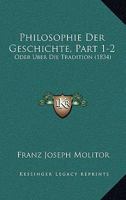 Philosophie Der Geschichte, Part 1-2: Oder Uber Die Tradition (1834) 1160226385 Book Cover