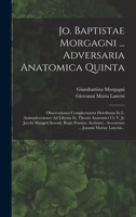 Jo. Baptistae Morgagni ... Adversaria Anatomica Quinta: Observationes Complectuntur Distributas In L. Animadversiones Ad Librum Iii, Theatri Anatomici 1018765328 Book Cover