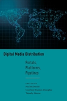 Digital Media Distribution: Portals, Platforms, Pipelines 1479806781 Book Cover