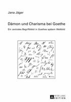 Dämon und Charisma bei Goethe: Ein zentrales Begriffsfeld in Goethes spätem Weltbild 3631625308 Book Cover