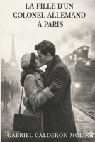 LA FILLE D'UN COLONEL ALLEMAND À PARIS: Un amour né à Paris mais qui a pris fin à cause de la guerre (French Edition) B0GPJ1MCW4 Book Cover