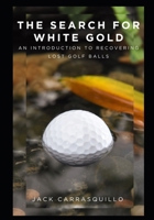 The Search for White Gold: An Introduction to Recovering Lost Golf Balls B0DS69WPH2 Book Cover