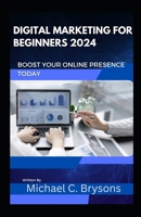 Digital Marketing for Beginners 2024: Boost Your Online Presence Today B0CS3NSBPQ Book Cover