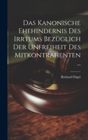 Das Kanonische Ehehindernis Des Irrtums Bezüglich Der Unfreiheit Des Mitkontrahenten ... 1020374306 Book Cover