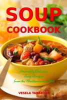 Soup Cookbook: Incredibly Delicious Soup Recipes from the Mediterranean Diet: Mediterranean Cookbook and Weight Loss for Beginners 1521315701 Book Cover