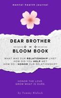 Dear Brother Bloom Book: 100 Prompts to Honor, Appreciate, and Deepen Your Connection with Your Brother (Burn + Bloom: Guided Journals for Healing & Self-Discovery) 1970501073 Book Cover