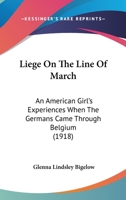 Liége on the Line of March An American Girl's Experiences When the Germans Came Through Belgium 9356782032 Book Cover