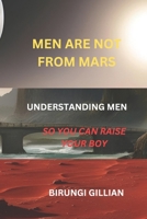 MEN ARE NOT FROM MARS: Understanding men so you can raise your boy B0DZVH1R88 Book Cover