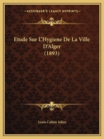 Etude Sur L'Hygiene De La Ville D'Alger (1893) 1146575742 Book Cover