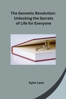 The Genomic Revolution: Unlocking the Secrets of Life for Everyone B0CPQ3P2M2 Book Cover