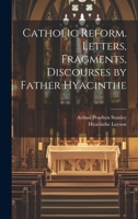 Catholic Reform. Letters, Fragments, Discourses by Father Hyacinthe 1022042327 Book Cover
