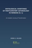 Ontological Overtones of Participatory Soteriology in Romans 8:1-17: An Academic Journey of Transformation B0DRPC17ZM Book Cover