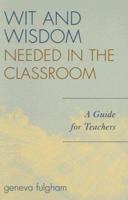 Wit and Wisdom Needed in the Classroom: A Guide for Teachers 1578864348 Book Cover