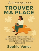 À l’intérieur de Trouver ma place: Réflexions, commentaires et applications pratiques autour des enseignements de Natacha Calestrémé (French Edition) B0FP3BXWDP Book Cover