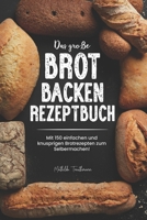 Das große Brot Backen Rezeptbuch: Mit 150 einfachen und knusprigen Brotrezepten zum Selbermachen! (German Edition) B0CJ49QYQ9 Book Cover