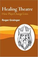 Healing Theatre: How Plays Change Lives 1412081076 Book Cover