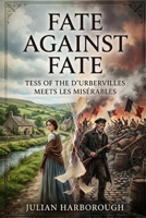 FATE AGAINST FATE: TESS OF THE D'URBERVILLES MEETS LES MISÉRABLES (THE COLLISION CANON – WHEN THE WORLD'S GREATEST NOVELS COLLIDE) B0HBMYYXNH Book Cover