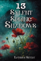 13 Sylent Spring Shadows: Stories Gathered Beneath the Bloom B0H2CJ6KPY Book Cover