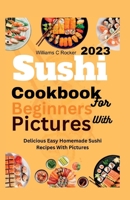 Sushi Cookbook for Beginners With Pictures: Delicious Easy Homemade Sushi Recipes With Pictures B0CDNGN9MJ Book Cover