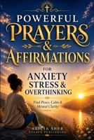 Powerful Prayers & Affirmations for Anxiety, Stress & Overthinking: For Peace, Calm, Mental Clarity, Emotional Healing & Restful Sleep B0GWWHW7GG Book Cover