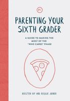 Parenting Your Sixth Grader: A Guide to Making the Most of the "Who Cares" Phase 1635700485 Book Cover