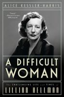 A Difficult Woman: The Challenging Life and Times of Lillian Hellman 1596913630 Book Cover