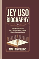 JEY USO BIOGRAPHY: Fighting for Legacy - How a Wrestling Family’s Tradition Shaped a Superstar’s Journey B0DQG5W8CH Book Cover