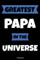 Greatest Papa In The Universe: Das perfekte Vatertagsgeschenk Notizbuch f�r den Vater Buch Geburtstag Spr�che Ehemann Spruch Papa I Tagebuch Vatertag G�stebuch Heft Memo Notizen Block Liniertes Heft E 1072641283 Book Cover