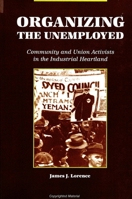 Organizing the Unemployed: Community and Union Activists in the Industrial Heartland 0791429873 Book Cover