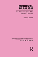 Medieval Papalism: The Political Theories of the Medieval Canonists (Maitland Memorial Lectures, 1948.) 0415650062 Book Cover