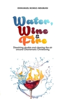 WATER, WINE & FIRE: DISSOLVING DOUBTS AND CLEARING THE AIR AROUND CHARISMATIC CHRISTIANITY 9786848888 Book Cover