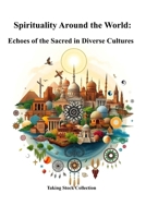 Spirituality Around the World: Echoes of the Sacred in Diverse Cultures (Taking Stock Collection) B0DYD9QMGX Book Cover