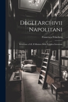 Degli Archivii Napolitani: Relazione a S. E. Il Ministro Della Pubblica Istruzione (Classic Reprint) 1021641596 Book Cover