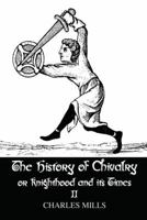 The History Of Chivalry Or Knighthood And Its Times: In Two Volumes, Volume 2 1138976113 Book Cover