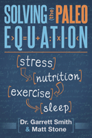 Solving the Paleo Equation: Stress, Nutrition, Exercise, Sleep 1936608278 Book Cover