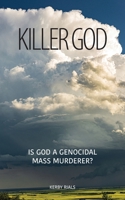 Killer God: Is God a genocidal mass murderer? B0CBW16G97 Book Cover